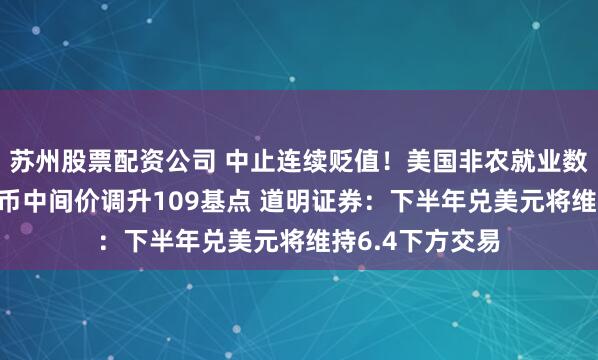 苏州股票配资公司 中止连续贬值！美国非农就业数据不理想 人民币中间价调升109基点 道明证券：下半年兑美元将维持6.4下方交易