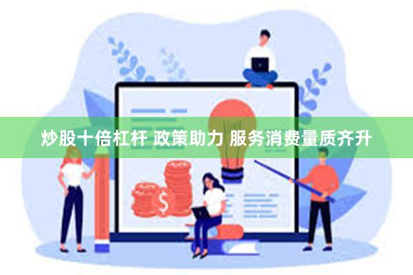 炒股十倍杠杆 政策助力 服务消费量质齐升