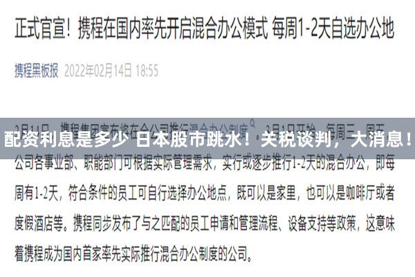 配资利息是多少 日本股市跳水！关税谈判，大消息！