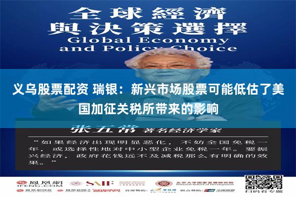 义乌股票配资 瑞银：新兴市场股票可能低估了美国加征关税所带来的影响