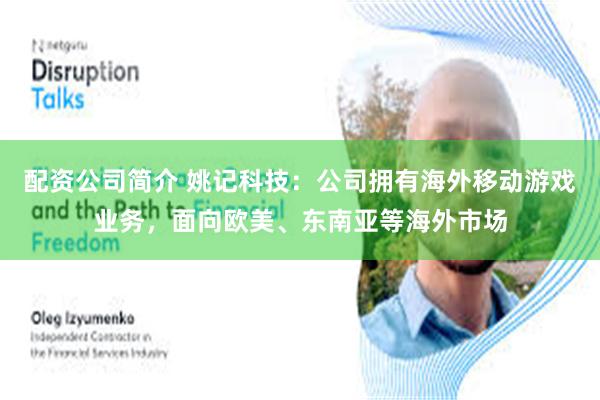 配资公司简介 姚记科技：公司拥有海外移动游戏业务，面向欧美、东南亚等海外市场